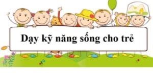 Dạy Kỹ Năng Sống Cho Trẻ: Muốn Con Ngoan Và Bản Lĩnh, Ba Mẹ Không Thể Bỏ Qua - Tin Giáo Dục Mới Nhất